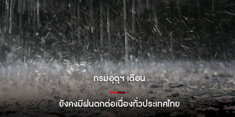 กรมอุตุฯ เตือนยังคงมีฝนตกต่อเนื่องทั่วประเทศไทย 